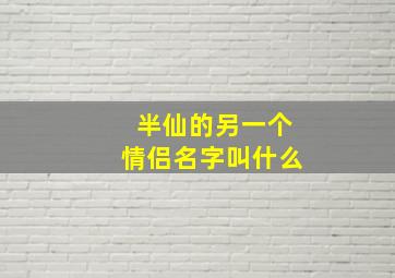 半仙的另一个情侣名字叫什么