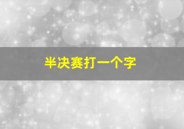 半决赛打一个字