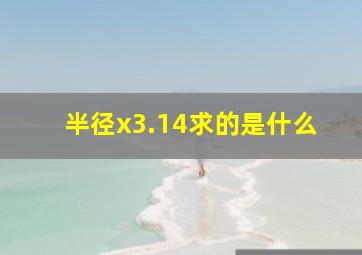 半径x3.14求的是什么