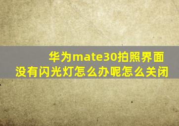 华为mate30拍照界面没有闪光灯怎么办呢怎么关闭