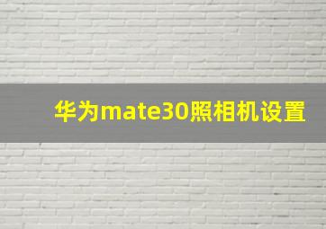 华为mate30照相机设置