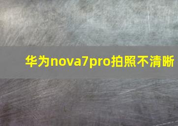 华为nova7pro拍照不清晰