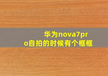 华为nova7pro自拍的时候有个框框