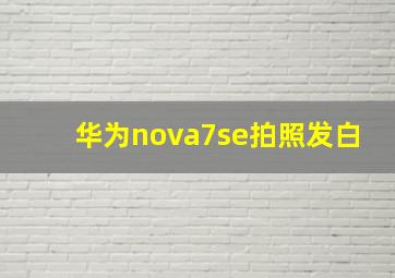 华为nova7se拍照发白