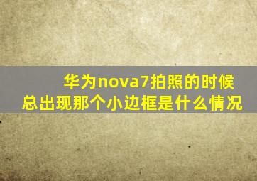 华为nova7拍照的时候总出现那个小边框是什么情况