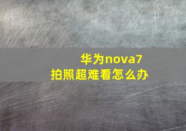 华为nova7拍照超难看怎么办