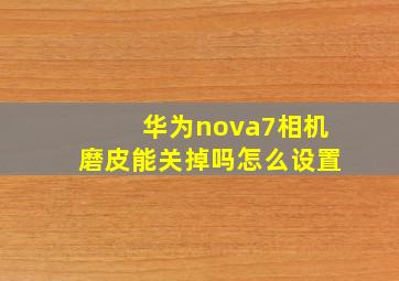 华为nova7相机磨皮能关掉吗怎么设置