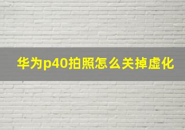 华为p40拍照怎么关掉虚化