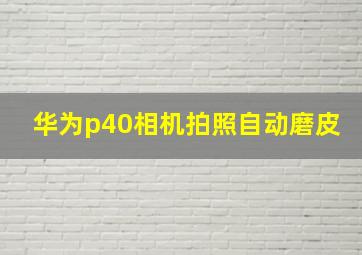 华为p40相机拍照自动磨皮