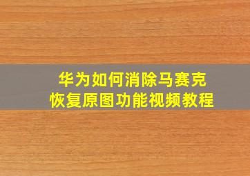 华为如何消除马赛克恢复原图功能视频教程