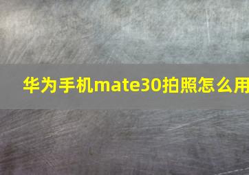 华为手机mate30拍照怎么用