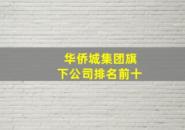 华侨城集团旗下公司排名前十