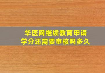 华医网继续教育申请学分还需要审核吗多久