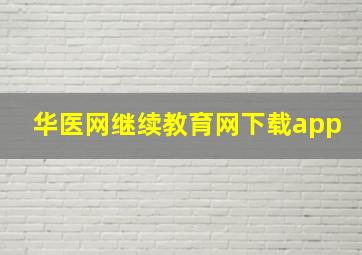 华医网继续教育网下载app