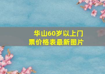 华山60岁以上门票价格表最新图片