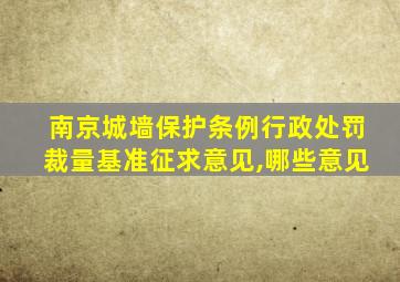 南京城墙保护条例行政处罚裁量基准征求意见,哪些意见