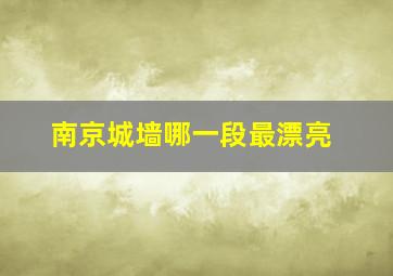 南京城墙哪一段最漂亮