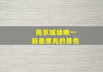 南京城墙哪一段最漂亮的景色