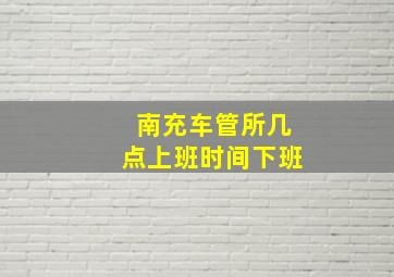 南充车管所几点上班时间下班