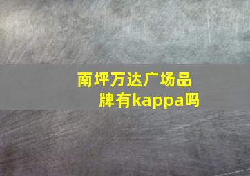 南坪万达广场品牌有kappa吗