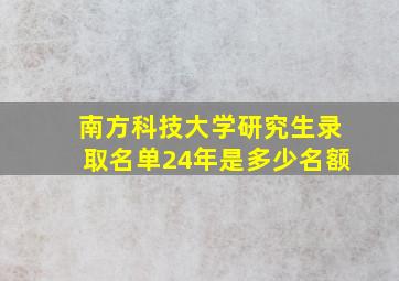 南方科技大学研究生录取名单24年是多少名额