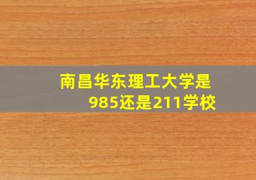 南昌华东理工大学是985还是211学校