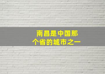 南昌是中国那个省的城市之一