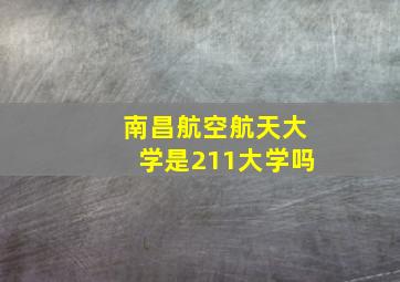 南昌航空航天大学是211大学吗