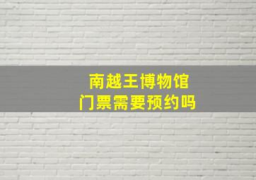 南越王博物馆门票需要预约吗