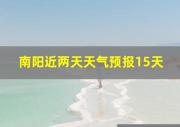 南阳近两天天气预报15天