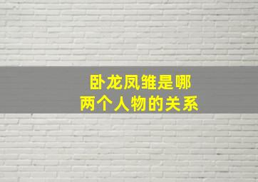 卧龙凤雏是哪两个人物的关系