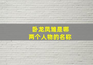 卧龙凤雏是哪两个人物的名称