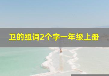 卫的组词2个字一年级上册