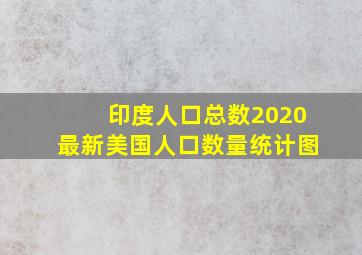 印度人口总数2020最新美国人口数量统计图