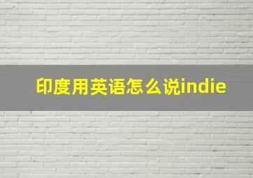 印度用英语怎么说indie