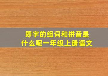 即字的组词和拼音是什么呢一年级上册语文