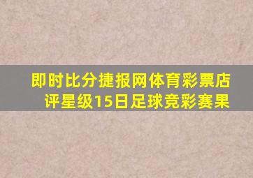 即时比分捷报网体育彩票店评星级15日足球竞彩赛果