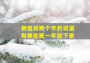 卵组词两个字的词语有哪些呢一年级下册