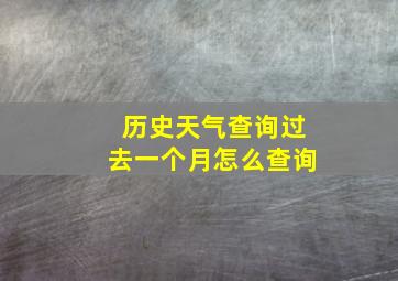 历史天气查询过去一个月怎么查询