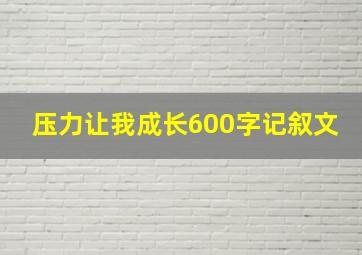 压力让我成长600字记叙文