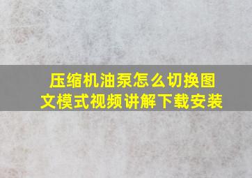 压缩机油泵怎么切换图文模式视频讲解下载安装