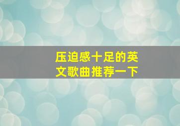 压迫感十足的英文歌曲推荐一下