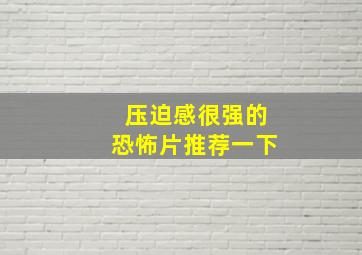 压迫感很强的恐怖片推荐一下