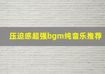 压迫感超强bgm纯音乐推荐