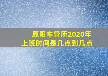 原阳车管所2020年上班时间是几点到几点