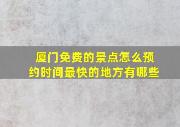 厦门免费的景点怎么预约时间最快的地方有哪些