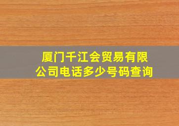 厦门千江会贸易有限公司电话多少号码查询