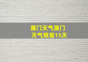 厦门天气厦门天气预报15天