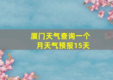 厦门天气查询一个月天气预报15天