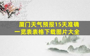 厦门天气预报15天准确一览表表格下载图片大全